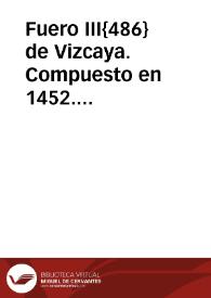 Fuero III{486} de Vizcaya. Compuesto en 1452. Confirmado en 1457. Publicado en 1463  [Manuscrito] | Biblioteca Virtual Miguel de Cervantes