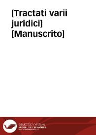 [Tractati varii juridici]  [Manuscrito] | Biblioteca Virtual Miguel de Cervantes