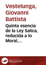 Quinta esencia de la Ley Salica, reducida a lo Moral, y escripta por el Dr. D[o]n Ju[an] Bauptista Veste Lunga, en lengua italiana. ... Y traducido, en lengua española, por D[o]n Pedro Homblet, natural de Flandes  [Manuscrito] | Biblioteca Virtual Miguel de Cervantes