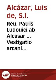 Reu. Patris Ludouici ab Alcasar ... Vestigatio arcani sensus in Apocalypsi : cum opusculo de sacris ponderibus ac mensuris | Biblioteca Virtual Miguel de Cervantes