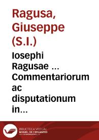 Iosephi Ragusae ... Commentariorum ac disputationum in tertiam partem D. Thomae : tomus vnus sacra Incarnati Verbi mysteria pertractans | Biblioteca Virtual Miguel de Cervantes