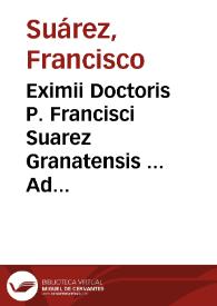 Eximii Doctoris P. Francisci Suarez Granatensis ... Ad Primam secundae D. Thomae tractatus quinque theologici, quorum I. De ultimo fine hominis ac beatitudine, II. De voluntario et involuntario, III. De humanorum actuum bonitate et malitia, IV. De passionibus et habitibus, V. De vitiis atque peccatis | Biblioteca Virtual Miguel de Cervantes