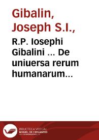 R.P. Iosephi Gibalini ... De uniuersa rerum humanarum negotiatione tractatio scientifica utrique fori perutilis, ex iure naturali, ecclesiastico, ciuili, romano & gallico ... tomus primus | Biblioteca Virtual Miguel de Cervantes