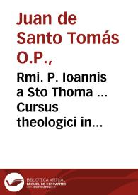 Rmi. P. Ioannis a Sto Thoma ... Cursus theologici in primam partem D. Thomae : tomi secundi pars altera... | Biblioteca Virtual Miguel de Cervantes