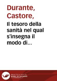 Il tesoro della sanità : nel qual s'insegna il modo di conseruar la sanità & prolongar la vita et si tratta della natura de'cibi & de'remedij de'nocumenti  loro... / di Castor Durante da Gualdo... : | Biblioteca Virtual Miguel de Cervantes