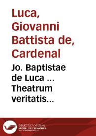 Jo. Baptistae de Luca ... Theatrum veritatis & justitiae ... liber decimustertius : cujus I pars de jurepatronatus, II de pensionibus ecclesiasticis : cum nonnullis ... Sacrae Rotae Romanae decisionibus ... spectantibus... | Biblioteca Virtual Miguel de Cervantes