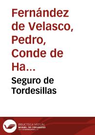 Seguro de Tordesillas / escriviole don Pedro Fernandez de Velasco...; sacóle à luz ... Pedro Mantuano; con la vida del Conde, y vna ... relacion del linage de Velasco ... y algunas  escripturas notables de tiempo del mismo Conde | Biblioteca Virtual Miguel de Cervantes