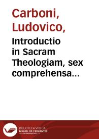 Introductio in Sacram Theologiam, sex comprehensa libris, in quorum quinque, sacre doctrinae natura, caussae principia, attributa, conclusiones et loci omnes explicantur... | Biblioteca Virtual Miguel de Cervantes