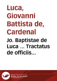 Jo. Baptistae de Luca ... Tractatus de officiis venalibus vacabilibus Romanae Curiae : cum juribus, seu documentis ... super suppressione Collegii Secretariorum Apostolicorum ; accedit  alter tractatus De locis montium non vacabilium urbis... | Biblioteca Virtual Miguel de Cervantes