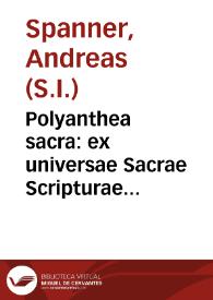 Polyanthea sacra : ex universae Sacrae Scripturae utriusque Testamenti figuris, symbolis, testimoniis necnon è selectis Patrum, aliorumque authorum ... collecta... / labore et studio P. Andreae Spanner...; tomus secundus... | Biblioteca Virtual Miguel de Cervantes