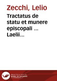 Tractatus de statu et munere episcopali ... Laelii Zecchi ... in quo, de episcopalis dignitatis praestantia, de potestate et officio episcopi, de residentia, de visitatione et de ratione se habendi in cura animarum et administratione episcopali, peragitur... | Biblioteca Virtual Miguel de Cervantes