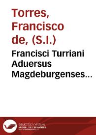 Francisci Turriani Aduersus Magdeburgenses Centuriatores pro Canonibus Apostolorum, & Epistolis Decretalibus Pontificum Apostolicorum libri quinque... | Biblioteca Virtual Miguel de Cervantes