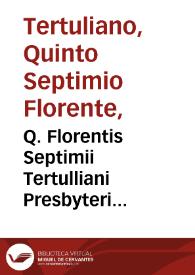 Q. Florentis Septimii Tertulliani Presbyteri Carthaginiensis Liber de praescriptionibus contra haereticos / scholiis et notis illustratus per F. Christianum Lupum, Iprensem...; eius operum  tomus nonus; studio ac labore F. Thomae Philippini Rauennatensis... | Biblioteca Virtual Miguel de Cervantes