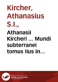 Athanasii Kircheri ... Mundi subterranei tomus IIus in V libros digestus, quibus Mundi subterranei fructus exponuntur, et quidquid tandem rarum, insolitum, et portentosum in foecundo Naturae utero continetur, ante oculos ponitur curiosi lectoris | Biblioteca Virtual Miguel de Cervantes