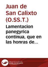 Lamentacion panegyrica continua, que en las honras de ... Fray Juan de San Pablo... / dixo el Rmo. P. Fr. Juan de San Calixto ... en el Real Convento de Granada, donde se celebraron ... dia veinte y seis de Junio de 1720... | Biblioteca Virtual Miguel de Cervantes