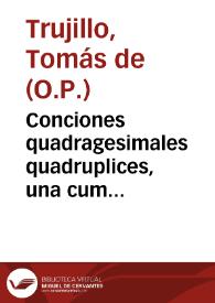 Conciones quadragesimales quadruplices, una cum Adventu, Septuagesima, Sexages. & Quinquages. ex varijs auctoribus ... exceptae / ab abmodum ... Fratre Thoma de Truxillo... | Biblioteca Virtual Miguel de Cervantes