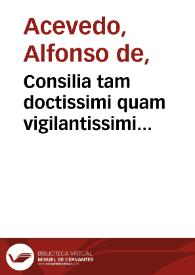 Consilia tam doctissimi quam vigilantissimi iurisconsulti D. Illephonsi de Azeuedo... | Biblioteca Virtual Miguel de Cervantes