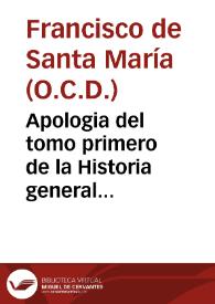 Apologia del tomo primero de la Historia general profetica de la Orden de Nuestra Señora del Carmen, en defensa i apoyo de las proposiciones aprouadas ... por el Supremo Conseio de la ... Inquisicion / por frai Francisco de Santa Maria... | Biblioteca Virtual Miguel de Cervantes