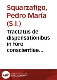 Tractatus de dispensationibus in foro conscientiae... / auctore ... Petro Maria Squarzafigo... | Biblioteca Virtual Miguel de Cervantes