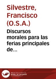 Discursos morales para las ferias principales de Quaresma... / su avtor el maestro Fray Francisco Sylvestre... | Biblioteca Virtual Miguel de Cervantes