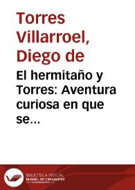 El hermitaño y Torres : Aventura curiosa en que se trata de la  piedra philosophal ; y Las tres cartillas rustica, medica y eclesiastica... ; Tomo VI / por el doctor don Diego de Torres Villarroel... | Biblioteca Virtual Miguel de Cervantes