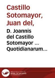 D. Joannis del Castillo Sotomayor ... Quotidianarum controversiarum juris tomus primus... | Biblioteca Virtual Miguel de Cervantes