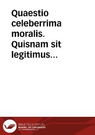 Quaestio celeberrima moralis. Quisnam sit legitimus minister matrimonii, ut sacramentum est? | Biblioteca Virtual Miguel de Cervantes