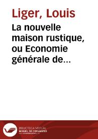 La nouvelle maison rustique, ou Economie générale de tous les biens de campagne : la maniere de les entretenir et de les multiplier / donnée ci-devant au public par le Sieur Liger...; tome second... | Biblioteca Virtual Miguel de Cervantes