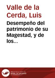 Desempeño del patrimonio de su Magestad, y de los Reynos, sin daño del Rey y vassallos, y con descanso y aliuio de todos, por medio de los erarios publicos y Montes de Piedad / por Luys Valle de la Cerda... | Biblioteca Virtual Miguel de Cervantes