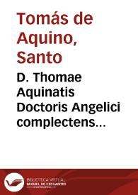 D. Thomae Aquinatis Doctoris Angelici complectens tertiam partem Summae Theologiae cum commentariis Reverendiss. in Christo Patris D.D. Thomae de Vio Caietani ... Tomus Duodecimus | Biblioteca Virtual Miguel de Cervantes