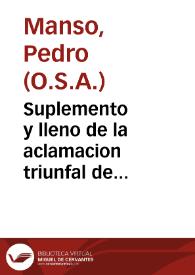 Suplemento y lleno de la aclamacion triunfal de Christo en Jerusalem : oracion panegirica en la singularissima celebridad que la siempre ilustre y apostolica congregacion del Confalon de la nobilissima y antiquissima ciudad de Toro ... celebra en la Dominica de Ramos ... / dixola el RR.P.M.Fr. Pedro Manso del Orden de N.P.S. Agustin ... | Biblioteca Virtual Miguel de Cervantes