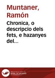 Chronica, o descripcio dels fets, e hazanyes del inclyt rey don Iaume primer rey Darago [sic], de Mallorques, e de Valencia ... e de molts de sos descendents / feta per ... Ramon Muntaner... | Biblioteca Virtual Miguel de Cervantes