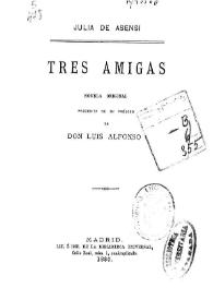 Tres amigas : novela original / Julia de Asensi; precedida de un prólogo de Luis Alfonso | Biblioteca Virtual Miguel de Cervantes