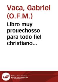 Libro muy prouechosso para todo fiel christiano intitulado Sermonario quadragessimal medicinal / compuesto por ... Gabriel Uaca ... | Biblioteca Virtual Miguel de Cervantes