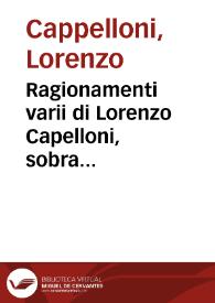 Ragionamenti varii di Lorenzo Capelloni, sobra essempii : con accidenti misti, seguiti, et occorsi, non mai veduti in luce... | Biblioteca Virtual Miguel de Cervantes