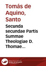 Secunda secundae Partis Summae Theologiae D. Thomae Aquinatis Doctoris Angelici / Thomae a'Vio, Caietani...;cui accesserunt marginales locorum ab authore citatorum adnotationes suis locis congruenter apposite, quaestionum item & singularum articulorum additus est index | Biblioteca Virtual Miguel de Cervantes