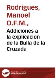 Addiciones a la explicacion de la Bulla de la Cruzada / compuestas por ... Fray Manuel Rodriguez Lusitano...; en las quales ... se añaden algunas cosas a la Summa de casos de consciencia que compuso el dicho autor... | Biblioteca Virtual Miguel de Cervantes