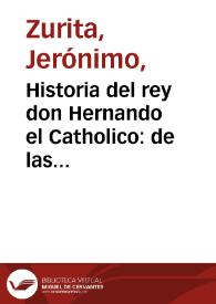 Historia del rey don Hernando el Catholico : de las empresas, y ligas de Italia / compuesta por Geronimo Çurita...; contienen se en este primer volumen, los cinco libros primeros, y en ellos se trata de las cosas  que sucedieron siendo rey de Castilla, desde el fin de la conquista del reyno de Granada, hasta la muerte de la Reyna Catholica | Biblioteca Virtual Miguel de Cervantes