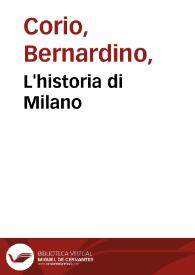 L'historia di Milano / volgarmente scritta dall'eccellentissimo oratore M. Bernardino Corio... : con le vite insieme di tutti gli Imperatori, incominciando da Giulio Cesare, fino a Federico Barbarossa, scritte dal medesimo | Biblioteca Virtual Miguel de Cervantes