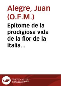 Epitome de la prodigiosa vida de la flor de la Italia S. Rosa de Viterbo del Orden Tercero de Nuestro Padre San Francisco... / dedicale al mismo Orden Tercero ... el P.Fr. Iuan Alegre... | Biblioteca Virtual Miguel de Cervantes