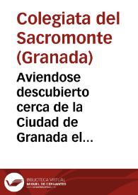 Aviendose descubierto cerca de la Ciudad de Granada el año de 1595 en el Monte que llamauan de Valparaìso (que despues se llamò, Sacro, por ser este titulo que le dàn las Laminas, de que se harà mêcion) las Cavernas, y Hornos en que viuieron, y padecieron martyrio los Santos, Cecilio ... Hiscio ... Tesifon ... y San Mesitòn, y otros ocho Santos ... D. Pedro de Castro y Quiñones, Arçobispo que era entonces de Granada, y despues de Sevilla, à sus expensas prosiguiò el descubrimiento... | Biblioteca Virtual Miguel de Cervantes