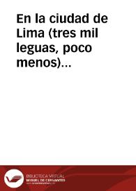 En la ciudad de Lima (tres mil leguas, poco menos) distante de los Conuentos, y prelados de la Sagrada Religion de San Iuan, se hallaua el Padre Fray Pedro Tello, fatigado de la guerra de Chile ... cansado del mundo, y agrauado de vna enfermedad, con que Dios le tocô, para que pretendiesse el habito, y profession de la Religion Euangelica de San Francisco... / [el Lic. Antonio Perez] | Biblioteca Virtual Miguel de Cervantes
