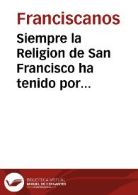 Siempre la Religion de San Francisco ha tenido por preciso, y forçoso, que los señores Nuncios de su Santidad, como Legados a Latere, presidan las elecciones de sus Prelados Generales, que se han hecho en España... | Biblioteca Virtual Miguel de Cervantes