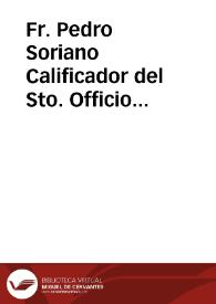 Fr. Pedro Soriano Calificador del Sto. Officio Ministro Prov. sieruo de los frayles menores de la Regular Obseruancia ... procedemos contra la Abadesa, Officiales, y otros religiosos de nro. Convento de San Juan de la Penitencia de la villa de Coazorla... / [Fr. Pedro Soriano, Mtro. Prov., Pedro Ramirez de Zafra] | Biblioteca Virtual Miguel de Cervantes