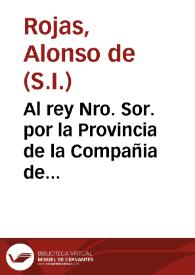 Al rey Nro. Sor. por la Provincia de la Compañia de Iesus de la Nueva España, en satisfacion de un libro de el Visitador Obispo D. Iuan de Palafox y Mendoça, publicado en nombre de el Dean y Cabildo de su Iglesia Catedral de la Puebla de los Angeles / [Alonso de Roxas] | Biblioteca Virtual Miguel de Cervantes