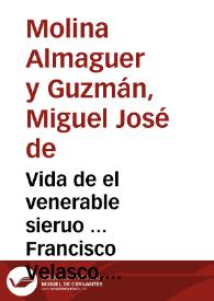 Vida de el venerable sieruo ... Francisco Velasco, cura de la iglesia parroquial de S. Matias de ... Granada / escrita y recopilada por ... don Miguel Ioseph de Molina Almaguer y Guzman... | Biblioteca Virtual Miguel de Cervantes