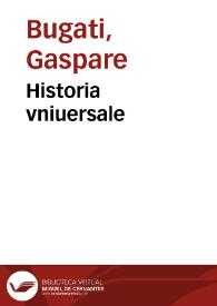 Historia vniuersale / di M. Gasparo Bugati Milanese, nella quale con ogni candidezza di uerità si racconta breuemente, & con bell'ordine tutto quel ch'è successo dal principio del mondo sino all'anno MDLXIX... | Biblioteca Virtual Miguel de Cervantes