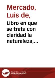 Libro en que se trata con claridad la naturaleza, causas, prouidêcia y verdadera orden y modo de curar la enfermedad vulgar y peste que estos años se ha diuulgado por toda España / puesto por el doctor Mercado ... en lengua vulgar y traduzido del mismo q[ue] antes auia hecho en lengua latina | Biblioteca Virtual Miguel de Cervantes