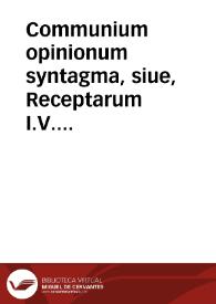 Communium opinionum syntagma, siue, Receptarum I.V. sententiarum : Tomus secundus | Biblioteca Virtual Miguel de Cervantes