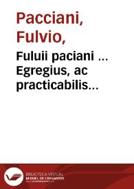 Fuluii paciani ... Egregius, ac practicabilis tractatus, cui incumbat onus probandi : liber secundus... : accesserunt ad singula capita ... elegantissimae additiones Francisci Calleti ... Riparolensis... | Biblioteca Virtual Miguel de Cervantes